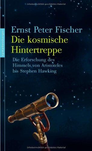 Die kosmische Hintertreppe: Die Erforschung des Himmels von Aristoteles bis Stephen Hawking