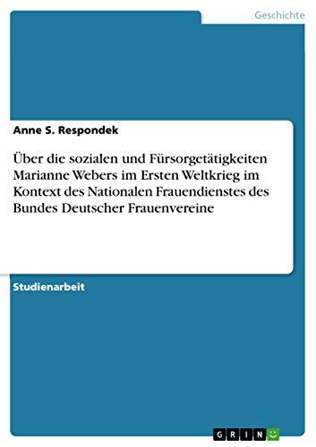 Über die sozialen und Fürsorgetätigkeiten Marianne Webers im Ersten Weltkrieg im Kontext des Nationalen Frauendienstes des Bundes Deutscher Frauenvereine