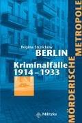 Mörderische Metropole Berlin. Kriminalfälle 1914 - 1933