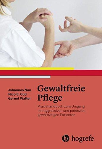 Gewaltfreie Pflege: Praxishandbuch zum Umgang mit aggressiven und potenziell gewalttätigen Patienten