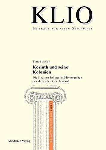 Korinth und seine Kolonien: Die Stadt am Isthmus im Mächtegefüge des klassischen Griechenland (KLIO / Beihefte. Neue Folge, Band 15)