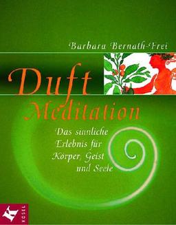 Duft-Meditation. Das sinnliche Erlebnis für Körper, Geist und Seele