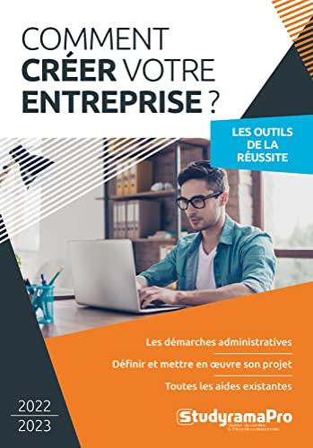 Comment créer votre entreprise ? : les outils de la réussite : 2022-2023