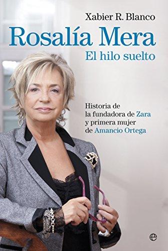 Rosalía Mera : el hilo suelto : historia de la fundadora de Zara y primera mujer de Amancio Ortega (Biografías y Memorias)