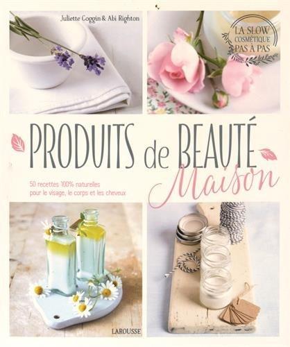 Produits de beauté maison : 50 recettes 100 % naturelles pour le visage, le corps et les cheveux