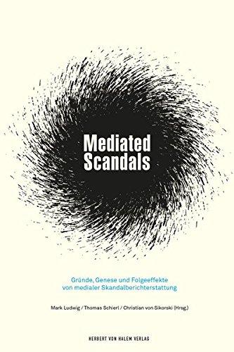 Mediated Scandals: Gründe, Genese und Folgeeffekte von medialer Skandalberichterstattung