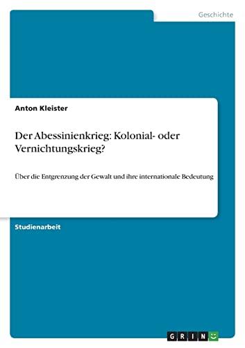 Der Abessinienkrieg: Kolonial- oder Vernichtungskrieg?: Über die Entgrenzung der Gewalt und ihre internationale Bedeutung