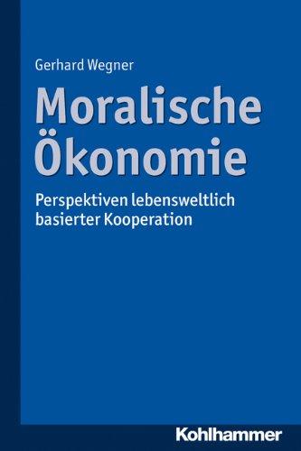 Moralische Ökonomie: Perspektiven lebensweltlich basierter Kooperation