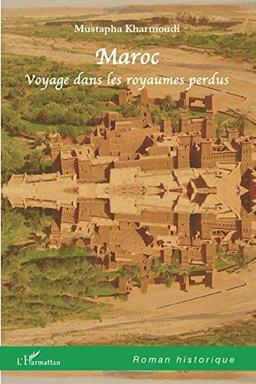 Maroc : voyage dans les royaumes perdus : roman historique