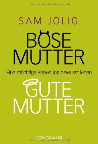 Böse Mutter - gute Mutter: Eine mächtige Beziehung bewusst leben