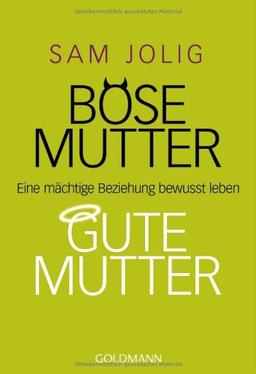 Böse Mutter - gute Mutter: Eine mächtige Beziehung bewusst leben