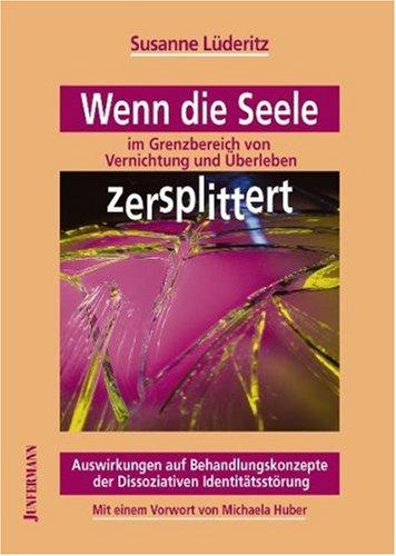 Wenn die Seele im Grenzbereich von Vernichtung und Überleben zersplittert: Auswirkungen auf Behandlungskonzepte der Dissoziativen Identitätsstörung