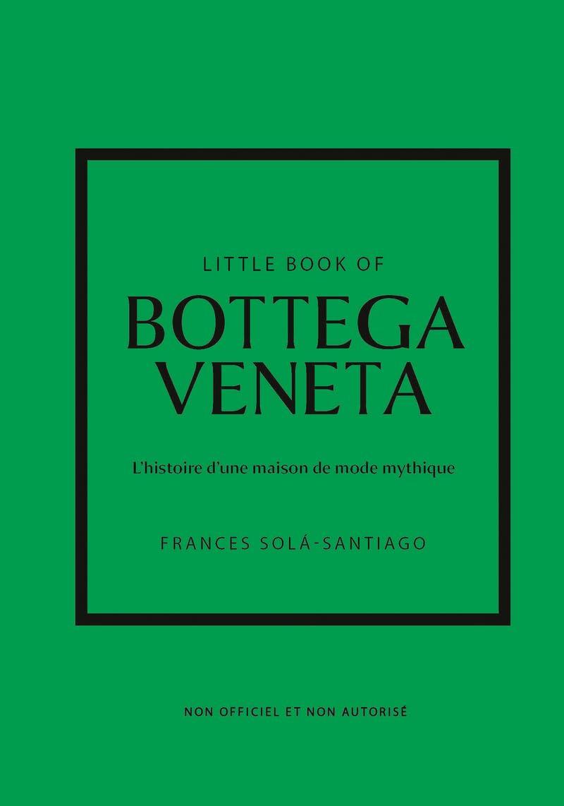 Little book of Bottega Veneta : l'histoire d'une maison de mode mythique : non officiel et non autorisé