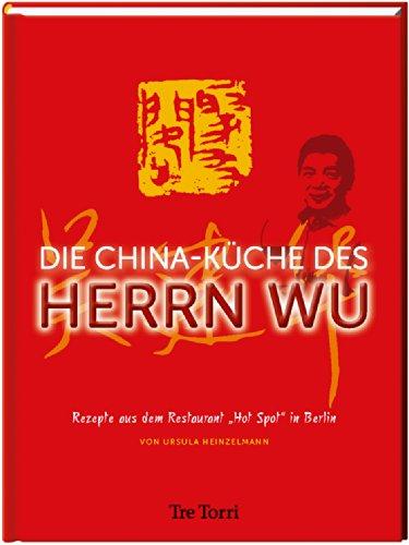 Die China-Küche des Herrn Wu: Rezepte aus dem "Hot Spot" Berlin