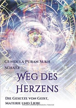 Weg des Herzens: Die Gesetze von Geist, Materie und Liebe