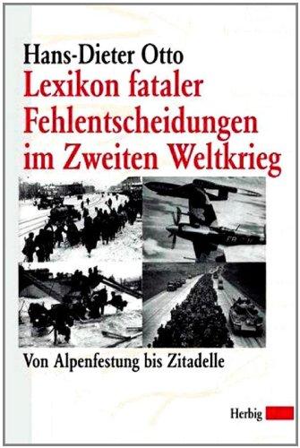 Lexikon fataler Fehlentscheidungen im Zweiten Weltkrieg: Von Alpenfestung bis Zitadelle