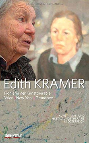 Edith Kramer - Pionierin der Kunsttherapie: Wien. New York. Grundlsee