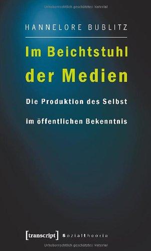 Im Beichtstuhl der Medien: Die Produktion des Selbst im öffentlichen Bekenntnis