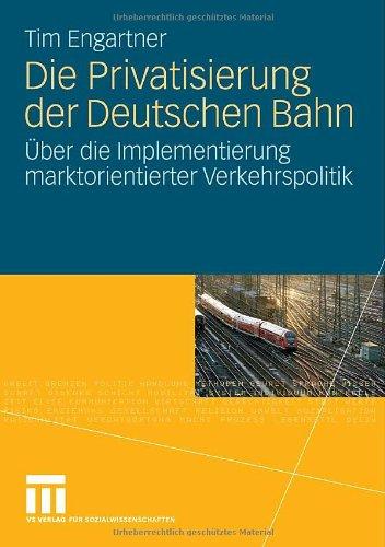 Die Privatisierung der Deutschen Bahn: Über die Implementierung marktorientierter Verkehrspolitik