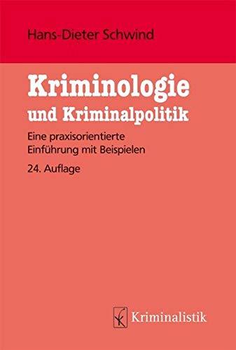 Kriminologie und Kriminalpolitik: Eine praxisorientierte Einführung mit Beispielen (Grundlagen der Kriminalistik, Band 28)