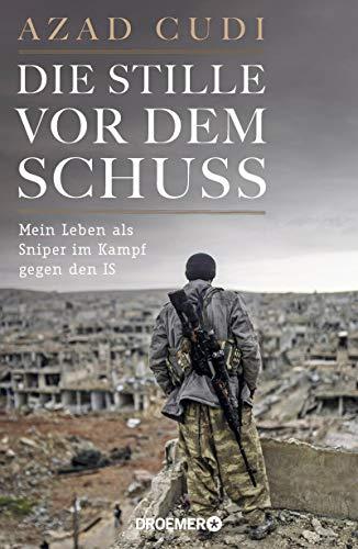 Die Stille vor dem Schuss: Mein Leben als Sniper im Kampf gegen den IS