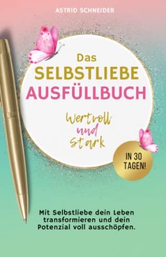 Selbstliebe: Wertvoll und stark in 30 Tagen: Mit Selbstliebe dein Leben transformieren und dein Potenzial voll ausschöpfen. Das Ausfüllbuch zur ... und Sensibilität: Resilienz meistern)