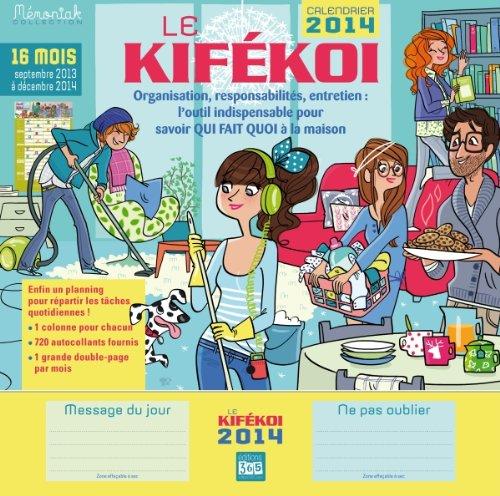 Le kifékoi : organisation, responsabilités, entretien, l'outil indispensable pour savoir qui fait quoi à la maison : calendrier, septembre 2013 à décembre 2014