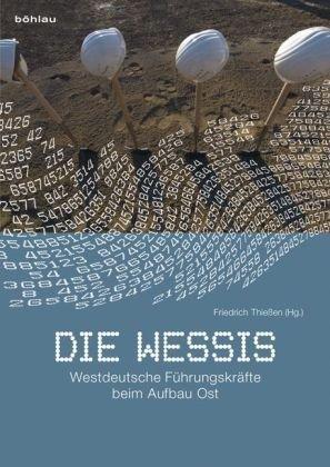 Die Wessis: Westdeutsche Führungskräfte beim Aufbau Ost