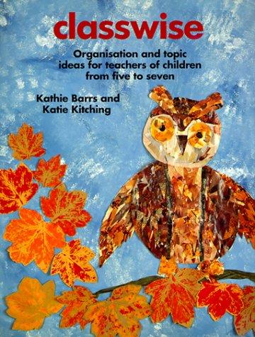 Classwise: Organisation and Topic Ideas for Teachers of Children from Five to Seven: Organization and Topics Throughout the Infant School (Belair Series)