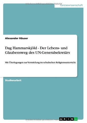 Dag Hammarskjöld - Der Lebens- und Glaubensweg des UN-Generalsekretärs: Mit Überlegungen zur Vermittlung im schulischen Religionsunterricht