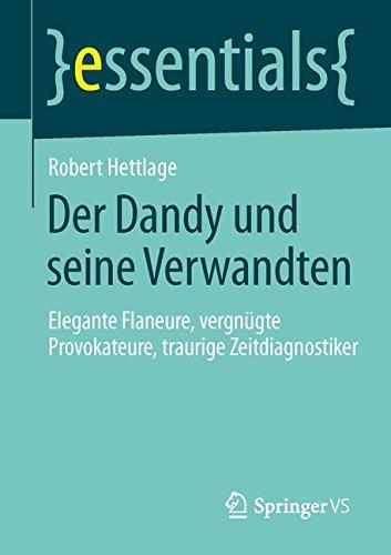 Der Dandy und seine Verwandten: Elegante Flaneure, vergnügte Provokateure, traurige Zeitdiagnostiker (essentials)