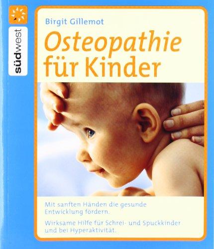 Osteopathie für Kinder: Mit sanften Händen die gesunde Entwicklung fördern. Wirksame Hilfe für Schrei- und Spuckkinder und bei Hyperaktivität.