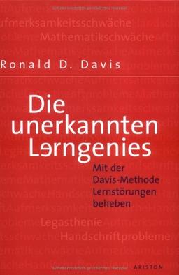 Die unerkannten Lerngenies: Mit der Davis-Methode Lernstörungen beheben