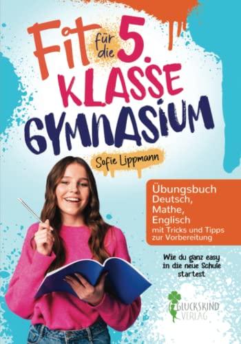 Fit für die 5. Klasse Gymnasium: Wie du ganz easy in die neue Schule startest- Übungsbuch Deutsch, Mathe, Englisch mit Tricks und Tipps zur Vorbereitung