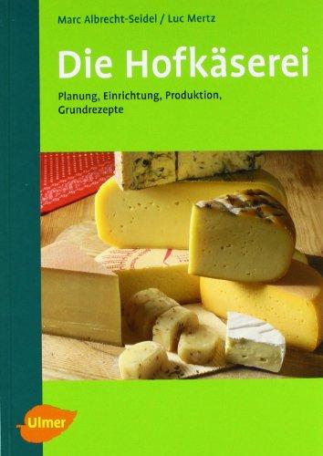 Die Hofkäserei: Planung, Einrichtung, Produktion, Grundrezepte