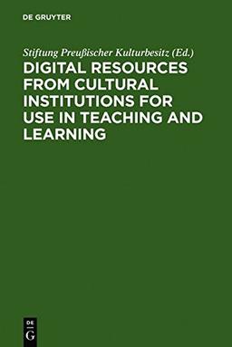 Digital Resources from Cultural Institutions for Use in Teaching and Learning: A Report of the American/German Workshop. The Andrew W. Mellon Foundation/Stiftung Preußischer Kulturbesitz