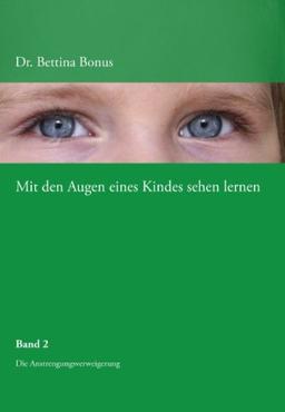 Mit den Augen eines Kindes sehen lernen - Band 2: Die Anstrengungsverweigerung