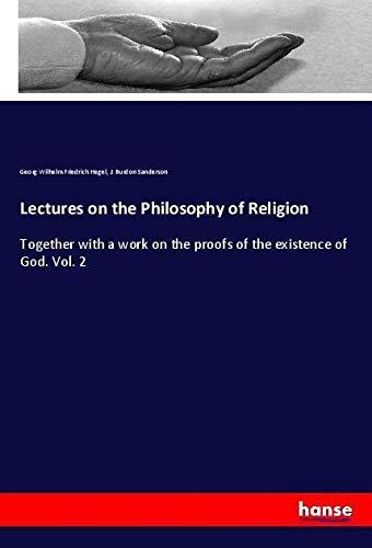 Lectures on the Philosophy of Religion: Together with a work on the proofs of the existence of God. Vol. 2