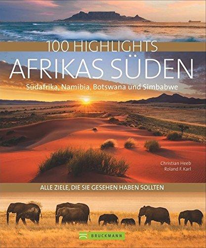 Reisebildband Afrika: 100 Highlights Afrikas Süden, zu denen Sie im Urlaub reisen sollten: Südafrika, Kapstadt, Namibia, Angola, Sambesi, die Viktoriafälle, Malawi, Simbabwe und Krügerpark