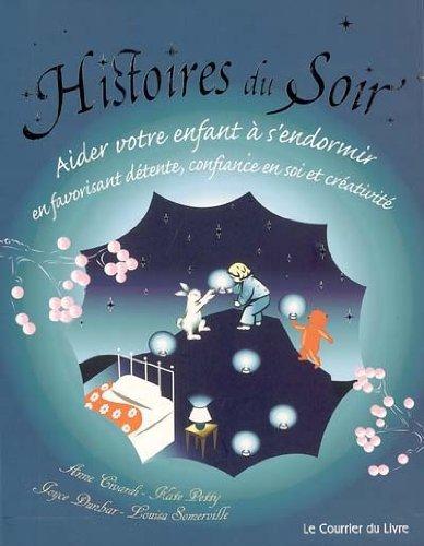 Histoires du soir : aider votre enfant à s'endormir en favorisant détente, confiance en soi et créativité