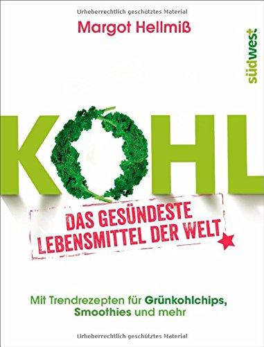 Kohl: Das gesündeste Lebensmittel der Welt. Mit Trendrezepten für Grünkohlchips, Smoothies und mehr.