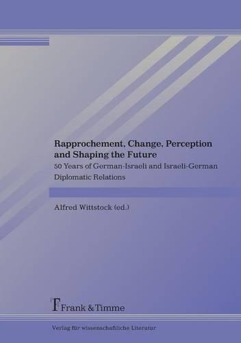 Rapprochement, Change, Perception and Shaping the Future: 50 Years of German-Israeli and Israeli-German Diplomatic Relations