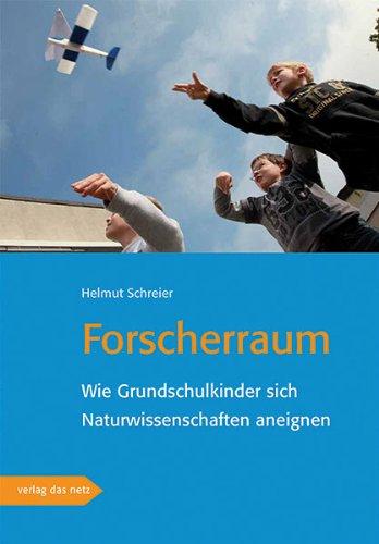 Forscherraum: Wie sich Grundschulkinder Naturwissenschaft aneignen: Grundschulkinder kommen zur Naturwissenschaft