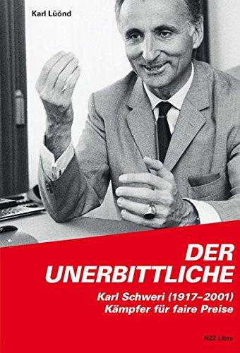 Der Unerbittliche: Karl Schweri (1917-2001), Kämpfer für faire Preise