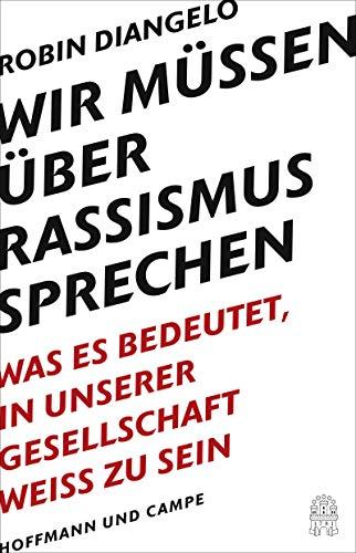 Wir müssen über Rassismus sprechen: Was es bedeutet, in unserer Gesellschaft weiß zu sein (New York Times-Bestseller - "White Fragility")