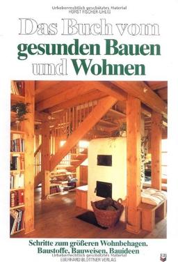 Das Buch vom gesunden Bauen und Wohnen: Schritte zum größeren Wohnbehagen. Baustoffe, Bauweisen, Bauideen