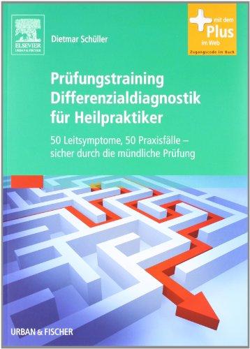 Prüfungstraining Differenzialdiagnostik für Heilpraktiker : 50 Leitsymptome. 50 Praxisfälle - sicher durch die mündliche Prüfung