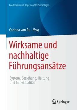 Wirksame und nachhaltige Führungsansätze: System, Beziehung, Haltung und Individualität (Leadership und Angewandte Psychologie)