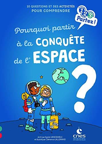 Pourquoi partir à la conquête de l'espace ? : 10 questions et des activités pour comprendre