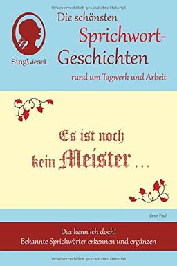 Es ist noch kein Meister vom Himmel gefallen, Die schönsten Sprichwort-Geschichten rund ums Tagwerk für Menschen mit Demenz: Das kenn ich doch! Bekannte Sprichwörter erkennen und ergänzen.